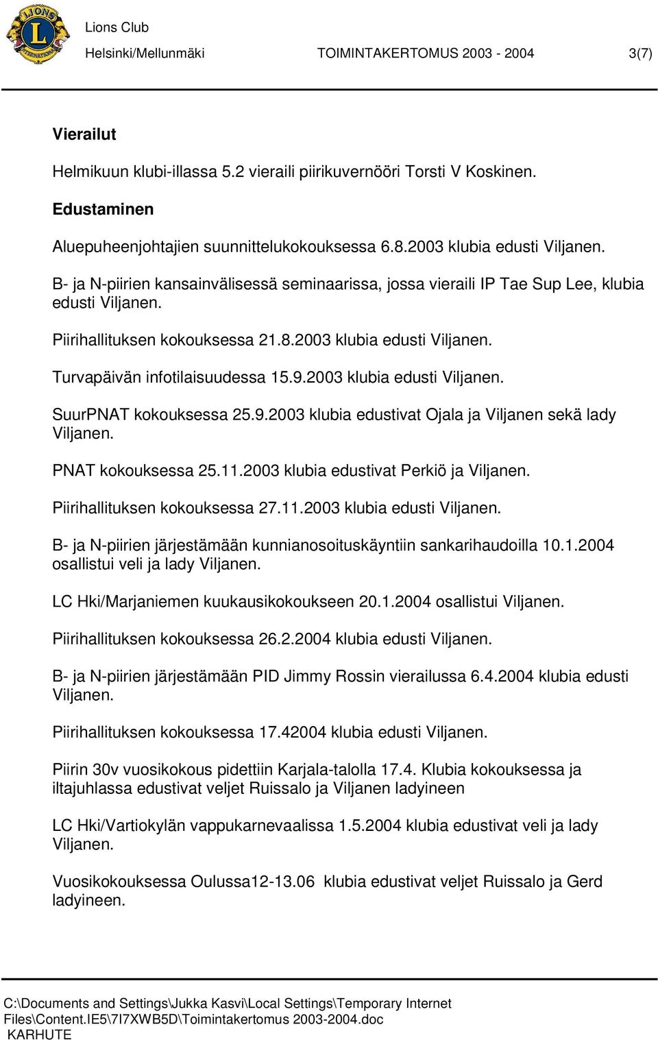 9.2003 klubia edusti Viljanen. SuurPNAT kokouksessa 25.9.2003 klubia edustivat Ojala ja Viljanen sekä lady Viljanen. PNAT kokouksessa 25.11.2003 klubia edustivat Perkiö ja Viljanen.