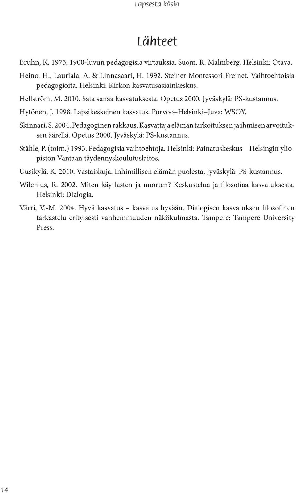 Skinnari, S. 2004. Pedagoginen rakkaus. Kasvattaja elämän tarkoituksen ja ihmisen arvoituksen äärellä. Opetus 2000. Jyväskylä: PS-kustannus. Ståhle, P. (toim.) 1993. Pedagogisia vaihtoehtoja.