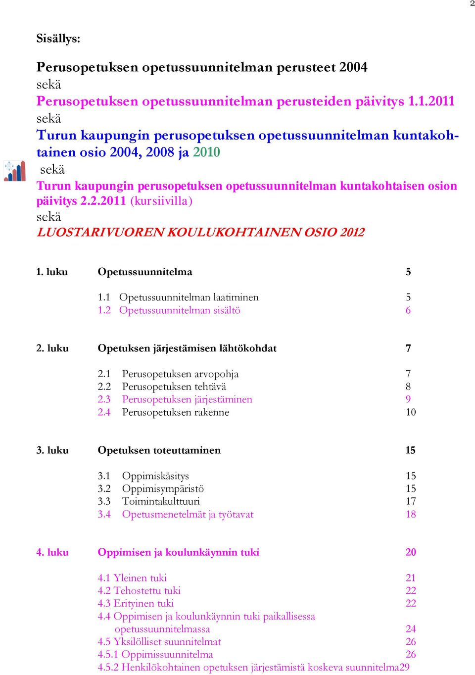 luku Opetussuunnitelma 5 1.1 Opetussuunnitelman laatiminen 5 1.2 Opetussuunnitelman sisältö 6 2. luku Opetuksen järjestämisen lähtökohdat 7 2.1 Perusopetuksen arvopohja 7 2.