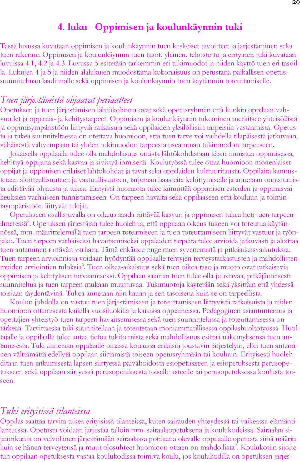 Lukujen 4 ja 5 ja niiden alalukujen muodostama kokonaisuus on perustana paikallisen opetussuunnitelman laadinnalle sekä oppimisen ja koulunkäynnin tuen käytännön toteuttamiselle.
