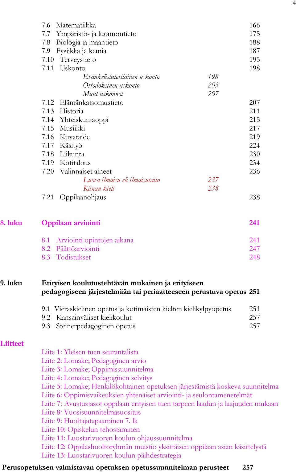 16 Kuvataide 219 7.17 Käsityö 224 7.18 Liikunta 230 7.19 Kotitalous 234 7.20 Valinnaiset aineet 236 Luova ilmaisu eli ilmaisutaito 237 Kiinan kieli 238 7.21 Oppilaanohjaus 238 8.