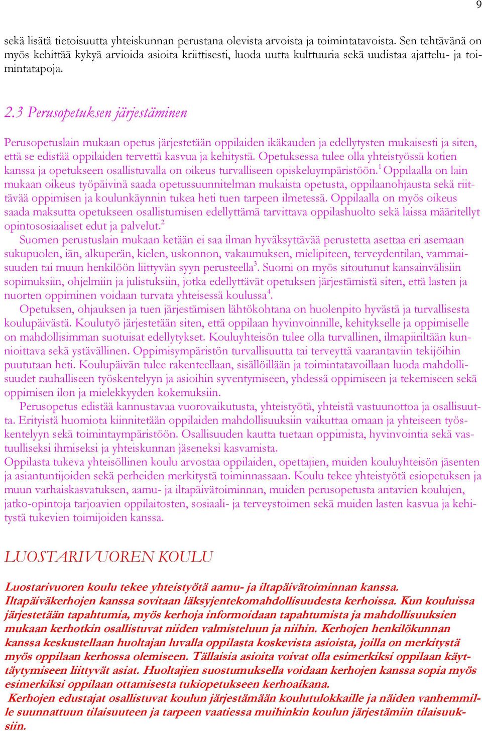3 Perusopetuksen järjestäminen Perusopetuslain mukaan opetus järjestetään oppilaiden ikäkauden ja edellytysten mukaisesti ja siten, että se edistää oppilaiden tervettä kasvua ja kehitystä.