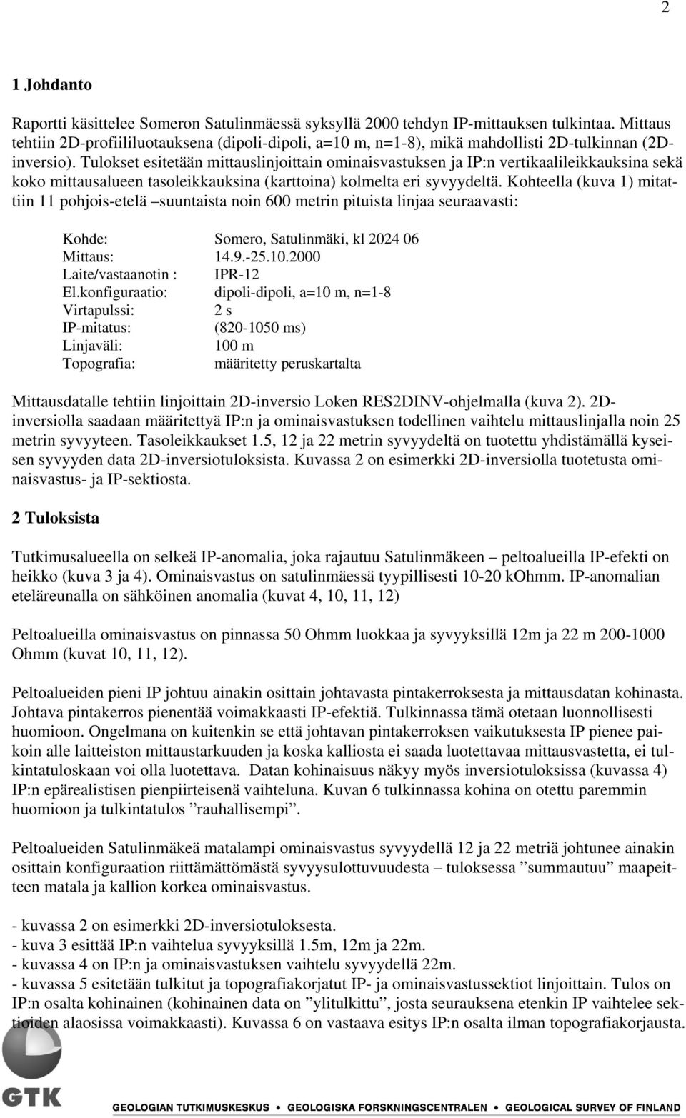 Tulokset esitetään mittauslinjoittain ominaisvastuksen ja IP:n vertikaalileikkauksina sekä koko mittausalueen tasoleikkauksina (karttoina) kolmelta eri syvyydeltä.