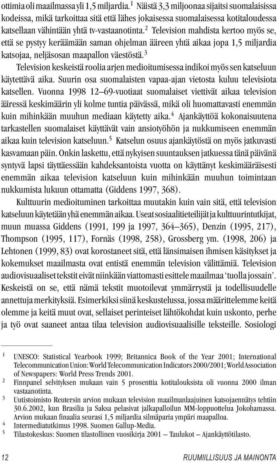 2 Television mahdista kertoo myös se, että se pystyy keräämään saman ohjelman ääreen yhtä aikaa jopa 1,5 miljardia katsojaa, neljäsosan maapallon väestöstä.