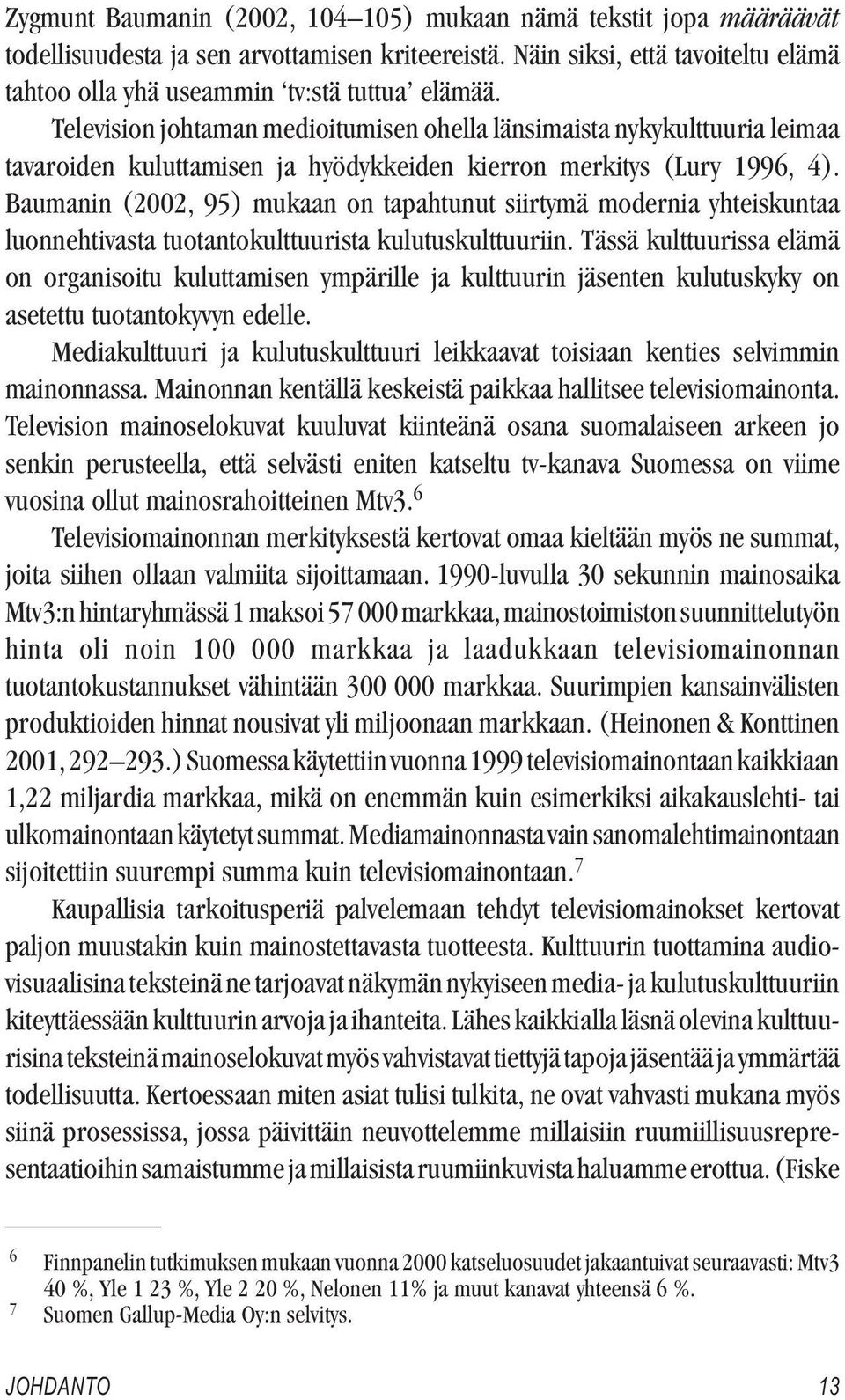 Baumanin (2002, 95) mukaan on tapahtunut siirtymä modernia yhteiskuntaa luonnehtivasta tuotantokulttuurista kulutuskulttuuriin.
