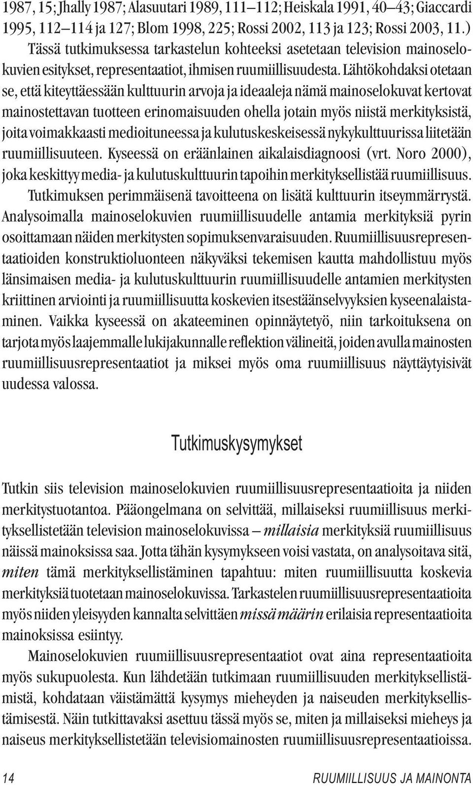 Lähtökohdaksi otetaan se, että kiteyttäessään kulttuurin arvoja ja ideaaleja nämä mainoselokuvat kertovat mainostettavan tuotteen erinomaisuuden ohella jotain myös niistä merkityksistä, joita