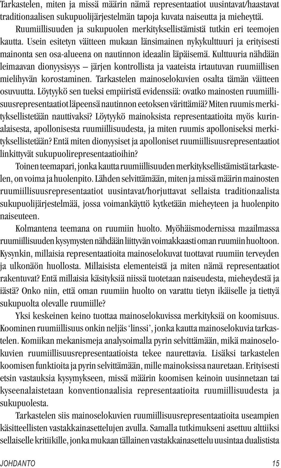 Usein esitetyn väitteen mukaan länsimainen nykykulttuuri ja erityisesti mainonta sen osa-alueena on nautinnon ideaalin läpäisemä.