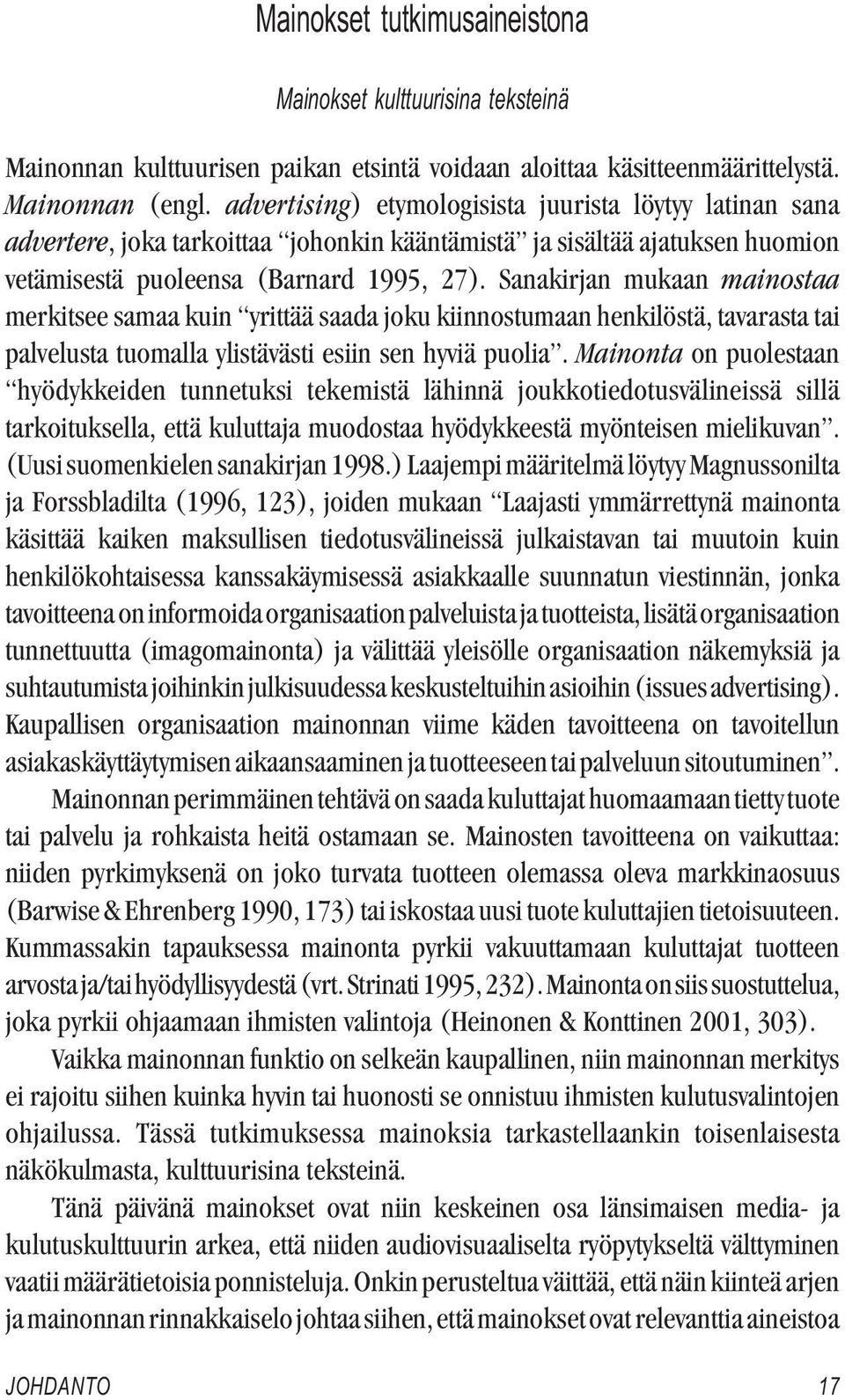 Sanakirjan mukaan mainostaa merkitsee samaa kuin yrittää saada joku kiinnostumaan henkilöstä, tavarasta tai palvelusta tuomalla ylistävästi esiin sen hyviä puolia.