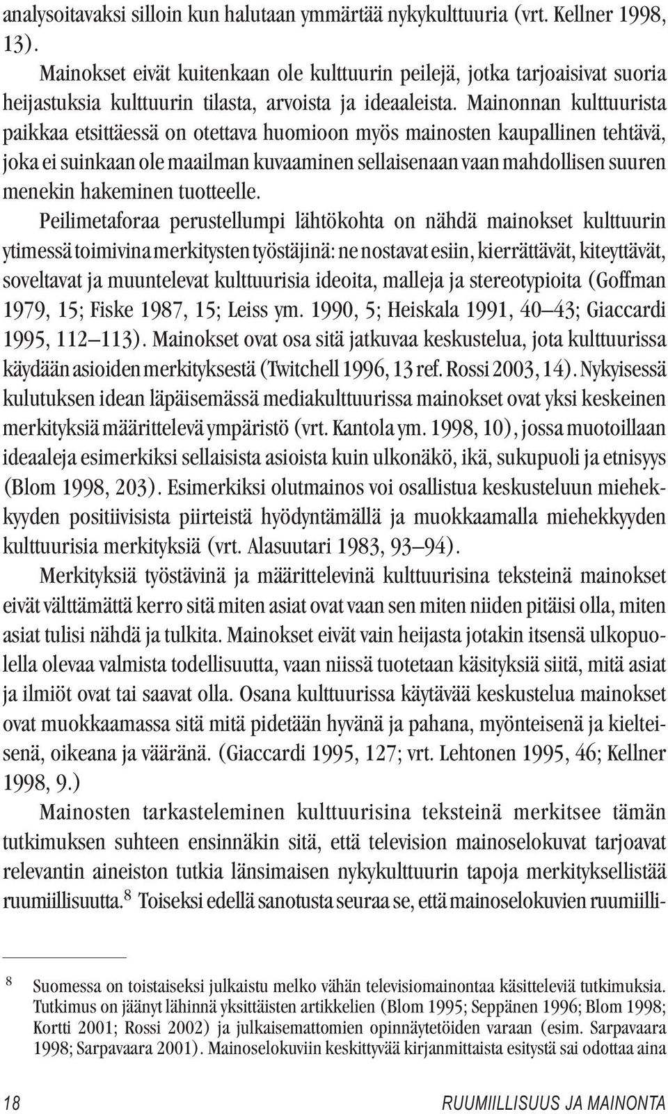 Mainonnan kulttuurista paikkaa etsittäessä on otettava huomioon myös mainosten kaupallinen tehtävä, joka ei suinkaan ole maailman kuvaaminen sellaisenaan vaan mahdollisen suuren menekin hakeminen