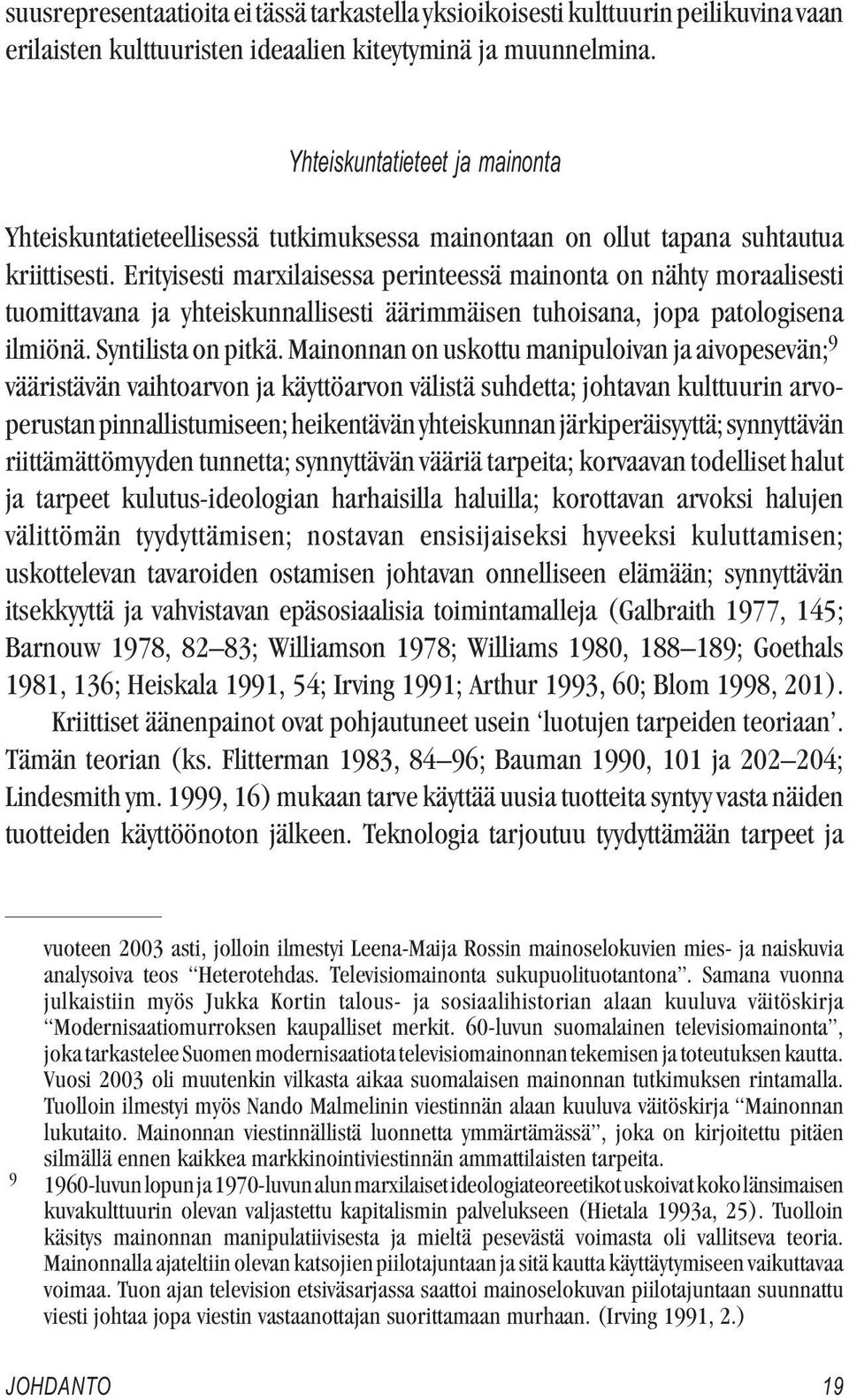 Erityisesti marxilaisessa perinteessä mainonta on nähty moraalisesti tuomittavana ja yhteiskunnallisesti äärimmäisen tuhoisana, jopa patologisena ilmiönä. Syntilista on pitkä.