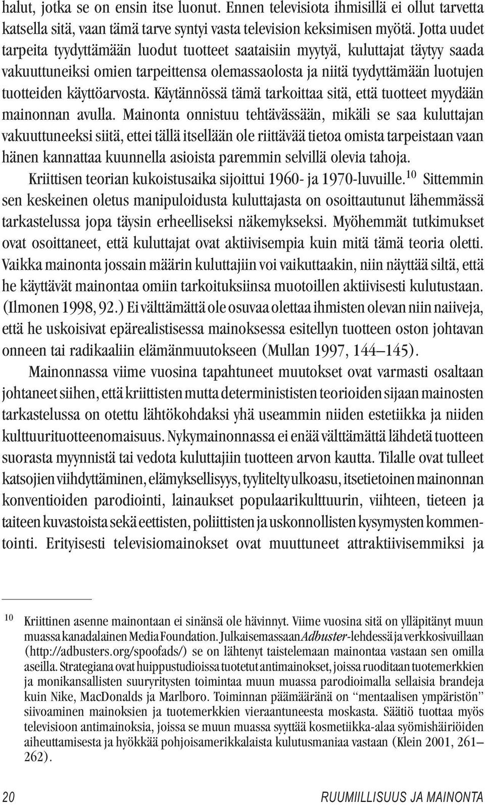 Käytännössä tämä tarkoittaa sitä, että tuotteet myydään mainonnan avulla.