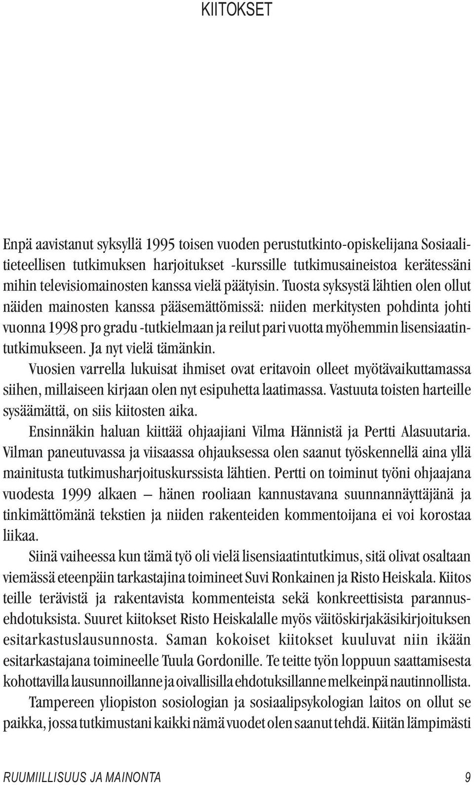 Tuosta syksystä lähtien olen ollut näiden mainosten kanssa pääsemättömissä: niiden merkitysten pohdinta johti vuonna 1998 pro gradu -tutkielmaan ja reilut pari vuotta myöhemmin