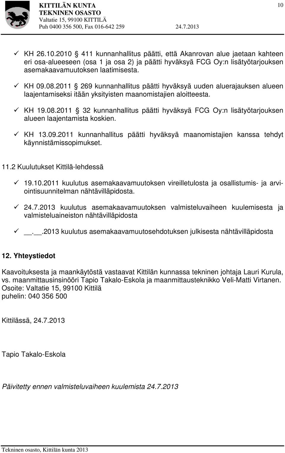 KH 13.09.2011 kunnanhallitus päätti hyväksyä maanomistajien kanssa tehdyt käynnistämissopimukset. 11.2 Kuulutukset Kittilä-lehdessä 19.10.