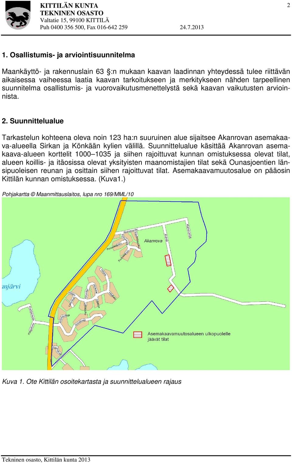 Suunnittelualue Tarkastelun kohteena oleva noin 123 ha:n suuruinen alue sijaitsee Akanrovan asemakaava-alueella Sirkan ja Könkään kylien välillä.