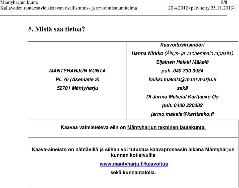 Heikki Mäkelä puh. 040 730 9984 heikki.makela@mantyharju.fi sekä DI Jarmo Mäkelä/ Karttaako Oy puh. 0400 220082 jarmo.