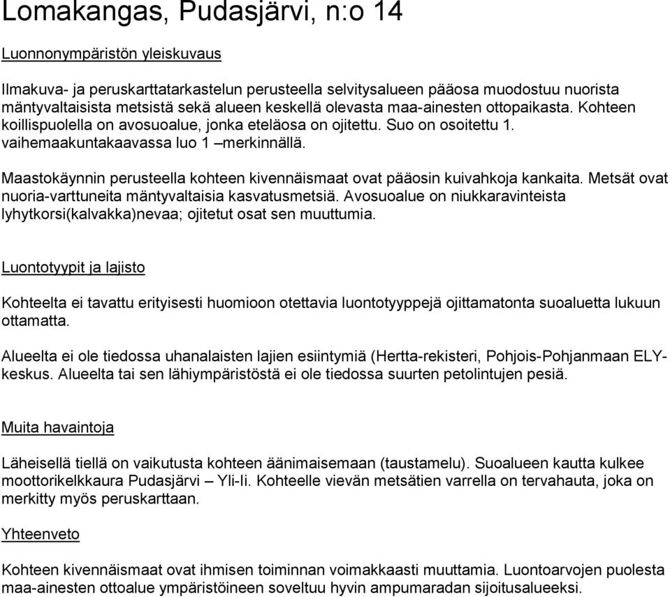 Maastokäynnin perusteella kohteen kivennäismaat ovat pääosin kuivahkoja kankaita. Metsät ovat nuoria-varttuneita mäntyvaltaisia kasvatusmetsiä.