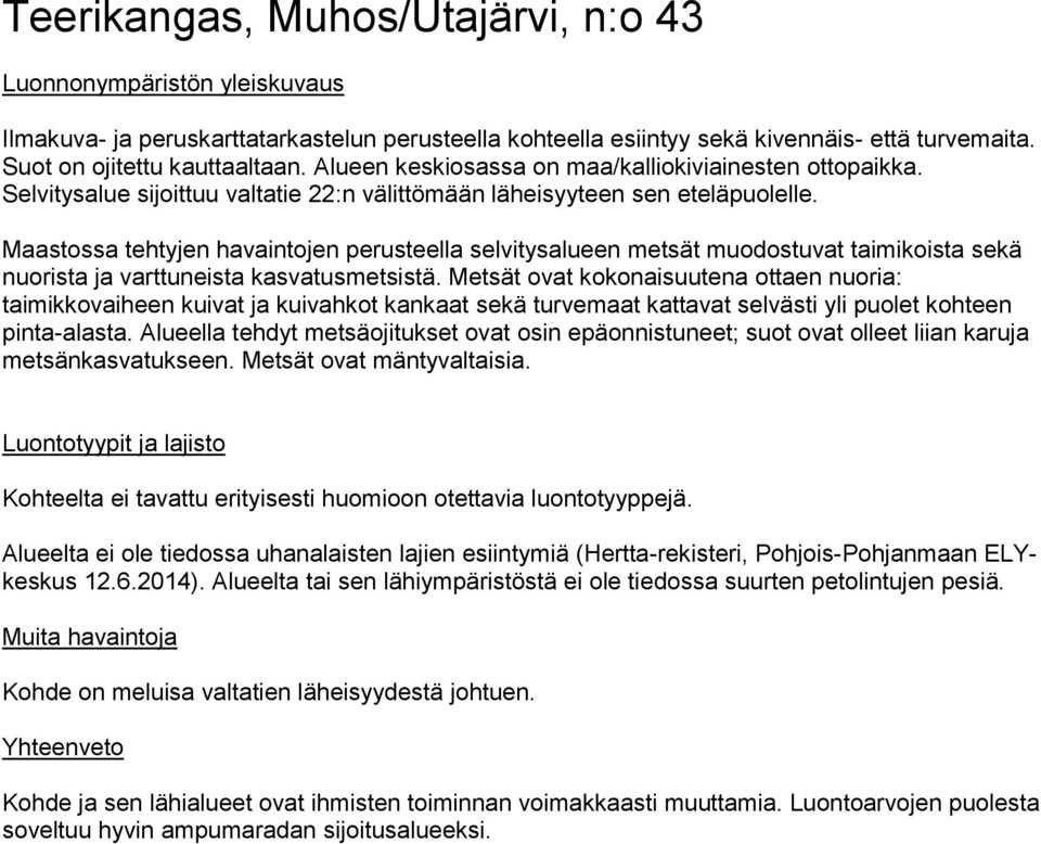 Maastossa tehtyjen havaintojen perusteella selvitysalueen metsät muodostuvat taimikoista sekä nuorista ja varttuneista kasvatusmetsistä.