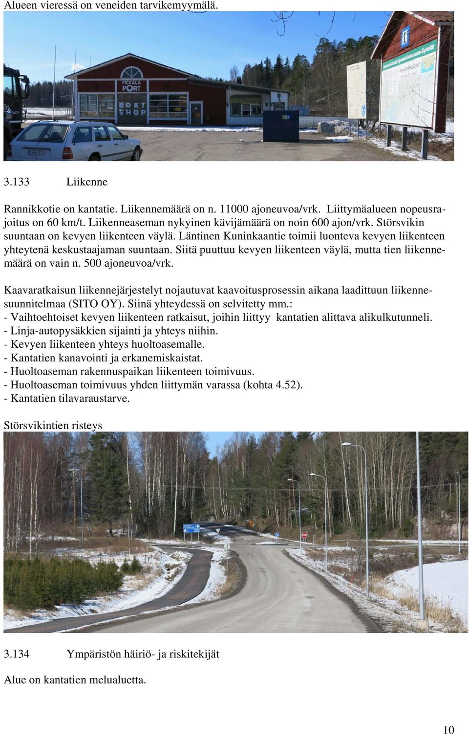 Siitä puuttuu kevyen liikenteen väylä, mutta tien liikennemäärä on vain n. 500 ajoneuvoa/vrk.
