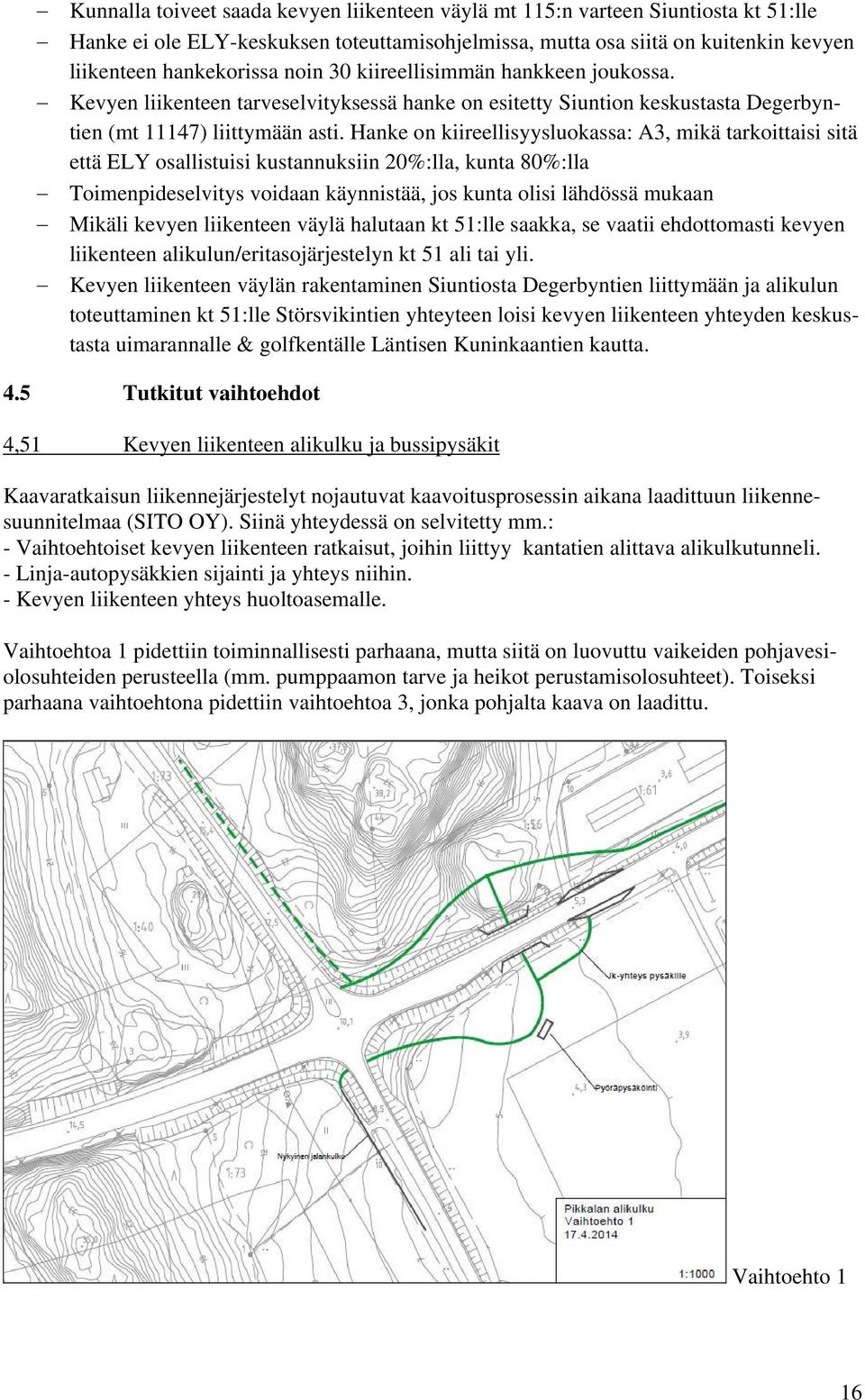 Hanke on kiireellisyysluokassa: A3, mikä tarkoittaisi sitä että ELY osallistuisi kustannuksiin 20%:lla, kunta 80%:lla Toimenpideselvitys voidaan käynnistää, jos kunta olisi lähdössä mukaan Mikäli
