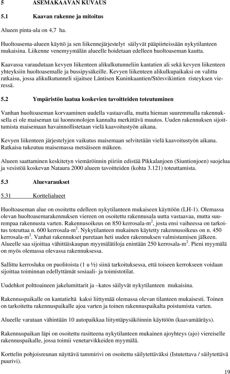 Kaavassa varaudutaan kevyen liikenteen alikulkutunneliin kantatien ali sekä kevyen liikenteen yhteyksiin huoltoasemalle ja bussipysäkeille.