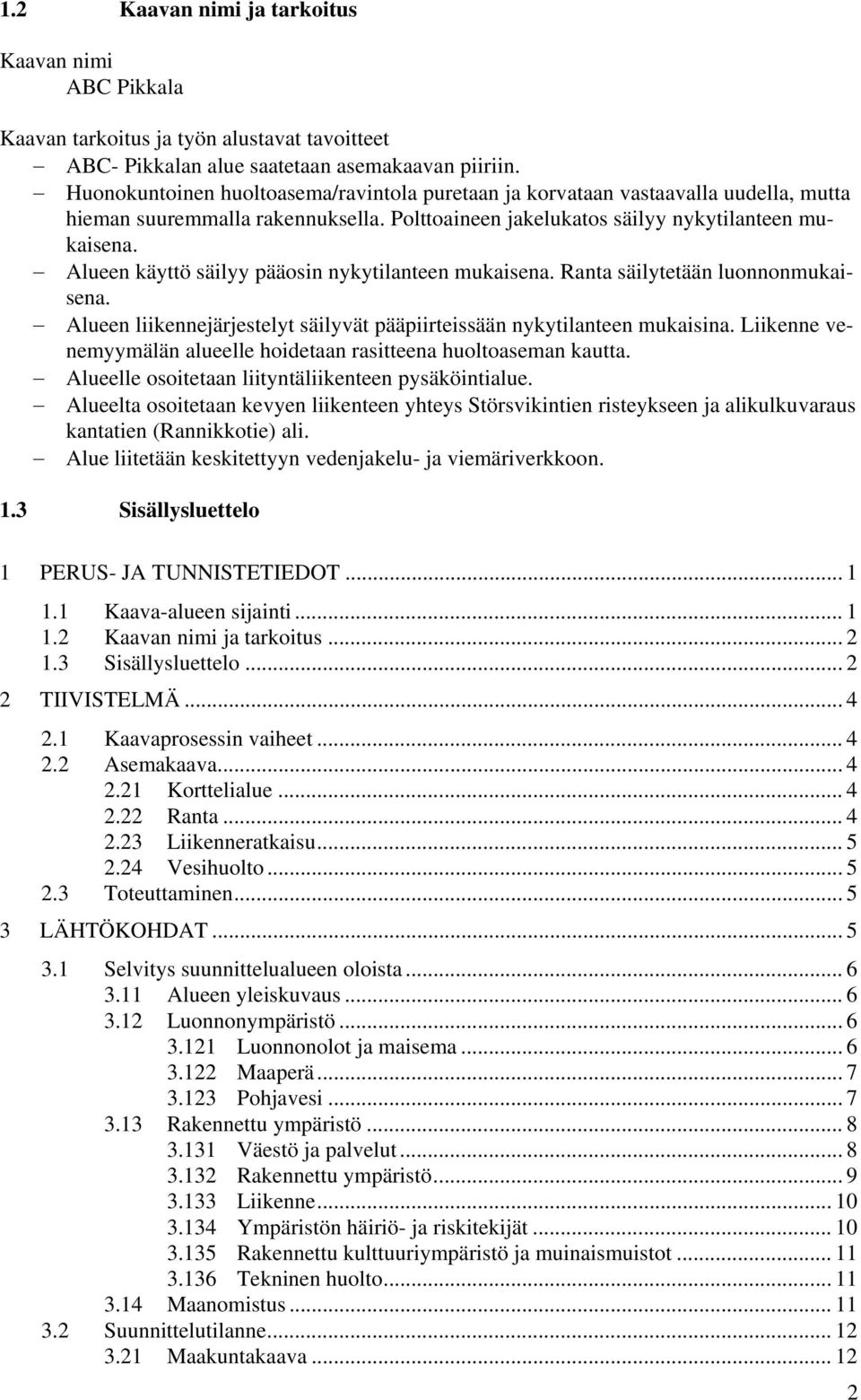 Alueen käyttö säilyy pääosin nykytilanteen mukaisena. Ranta säilytetään luonnonmukaisena. Alueen liikennejärjestelyt säilyvät pääpiirteissään nykytilanteen mukaisina.