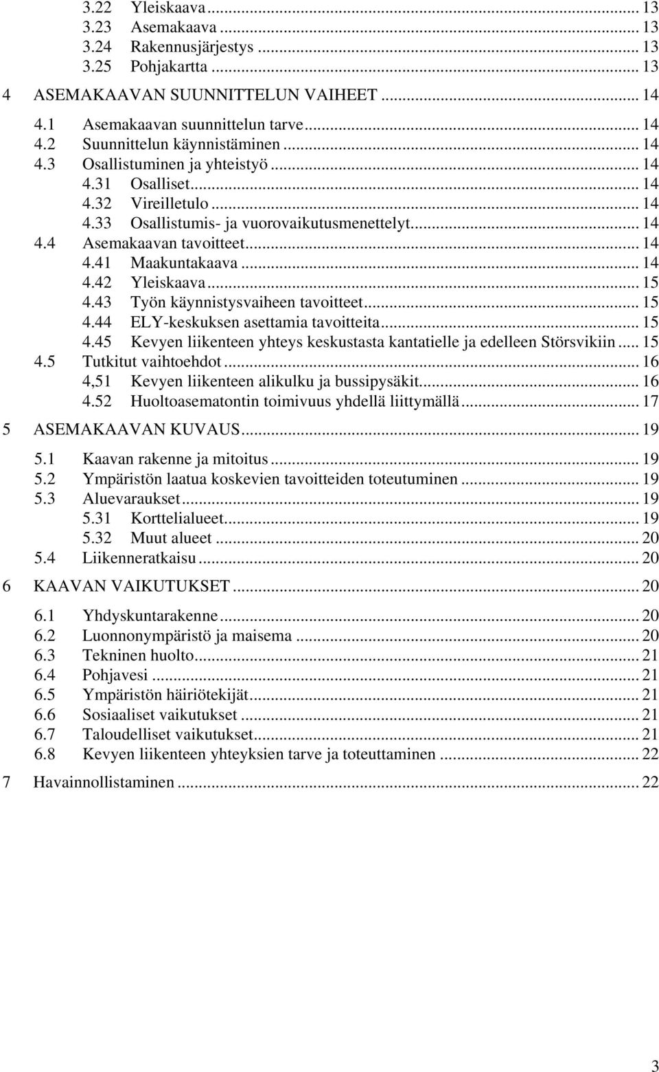 .. 15 4.43 Työn käynnistysvaiheen tavoitteet... 15 4.44 ELY-keskuksen asettamia tavoitteita... 15 4.45 Kevyen liikenteen yhteys keskustasta kantatielle ja edelleen Störsvikiin... 15 4.5 Tutkitut vaihtoehdot.