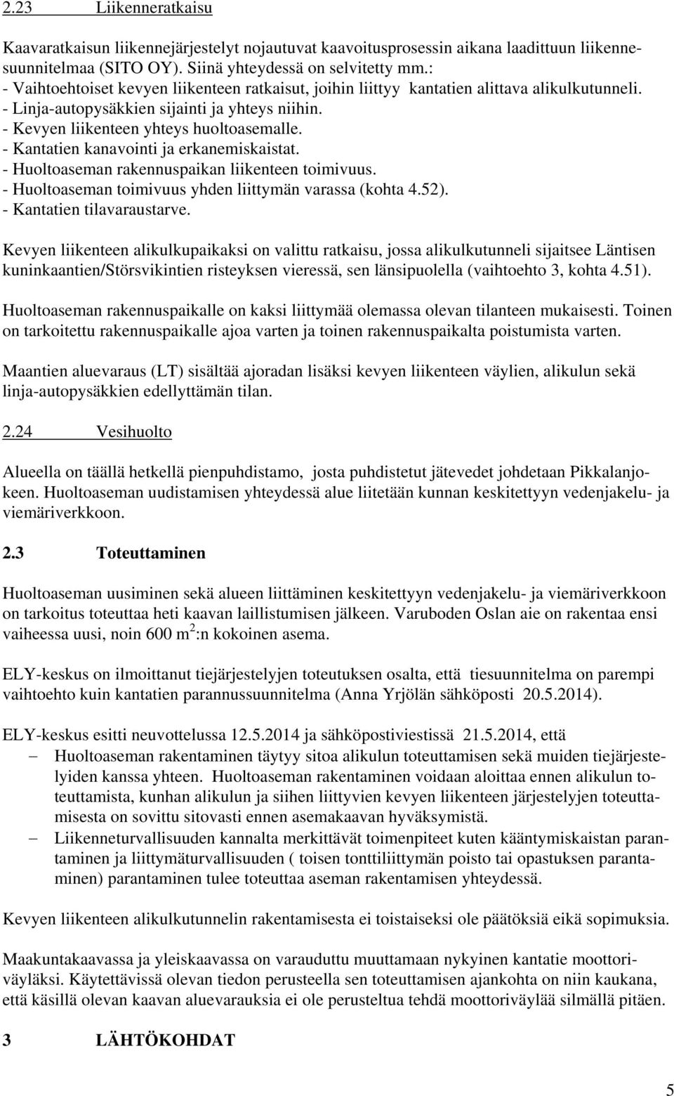- Kantatien kanavointi ja erkanemiskaistat. - Huoltoaseman rakennuspaikan liikenteen toimivuus. - Huoltoaseman toimivuus yhden liittymän varassa (kohta 4.52). - Kantatien tilavaraustarve.