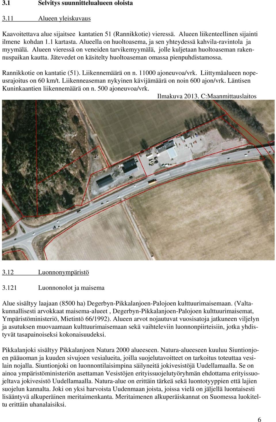 Jätevedet on käsitelty huoltoaseman omassa pienpuhdistamossa. Rannikkotie on kantatie (51). Liikennemäärä on n. 11000 ajoneuvoa/vrk. Liittymäalueen nopeusrajoitus on 60 km/t.