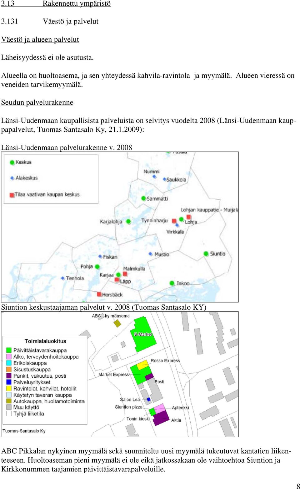 Seudun palvelurakenne Länsi-Uudenmaan kaupallisista palveluista on selvitys vuodelta 2008 (Länsi-Uudenmaan kauppapalvelut, Tuomas Santasalo Ky, 21.