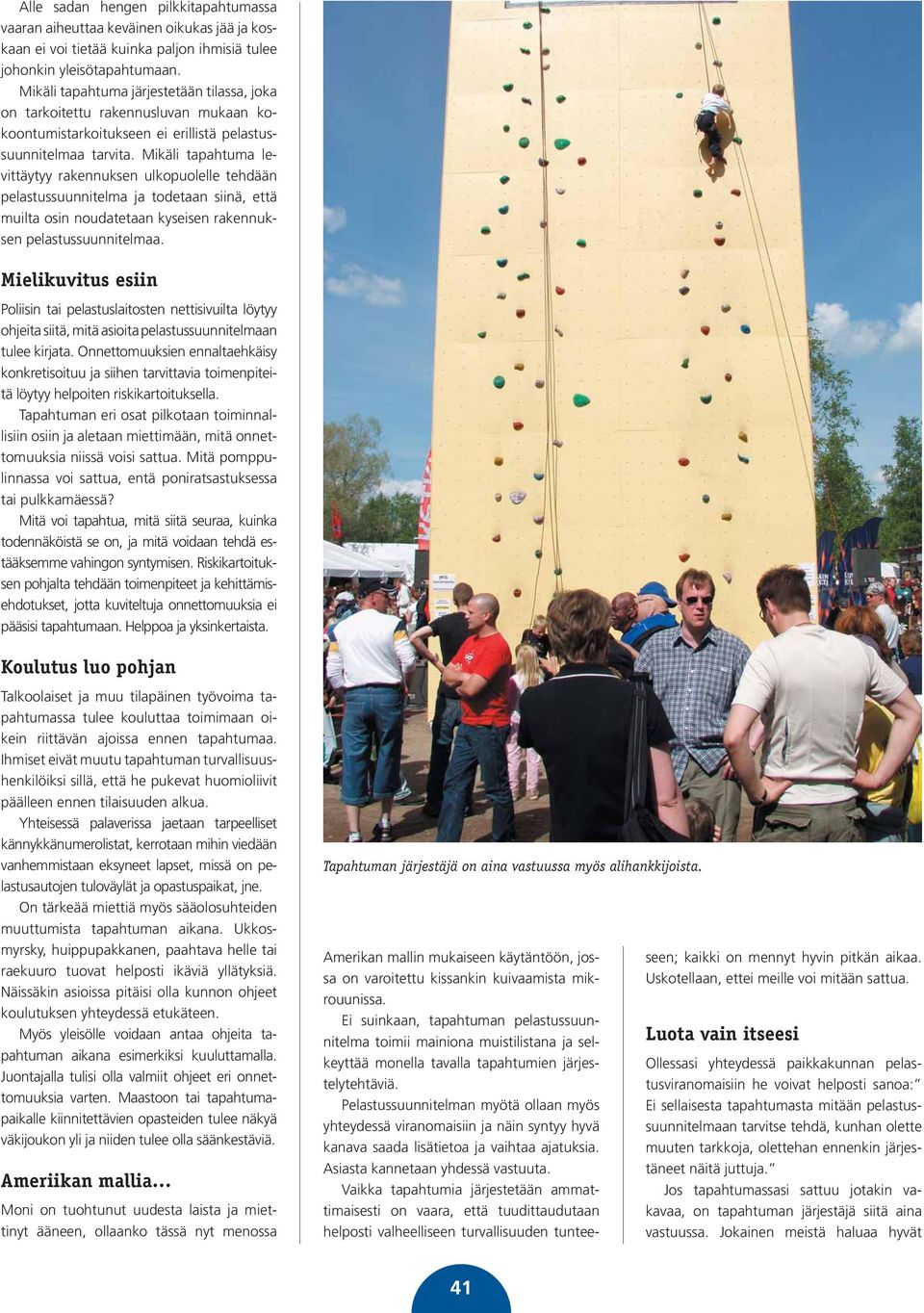 Mikäli tapahtuma levittäytyy rakennuksen ulkopuolelle tehdään pelastussuunnitelma ja todetaan siinä, että muilta osin noudatetaan kyseisen rakennuksen pelastussuunnitelmaa.