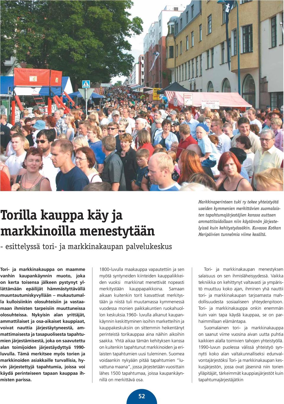 Tori- ja markkinakauppa on maamme vanhin kaupankäynnin muoto, joka on kerta toisensa jälkeen pystynyt yllättämään epäilijät hämmästyttävällä muuntautumiskyvyllään mukautumalla kulloisiinkin