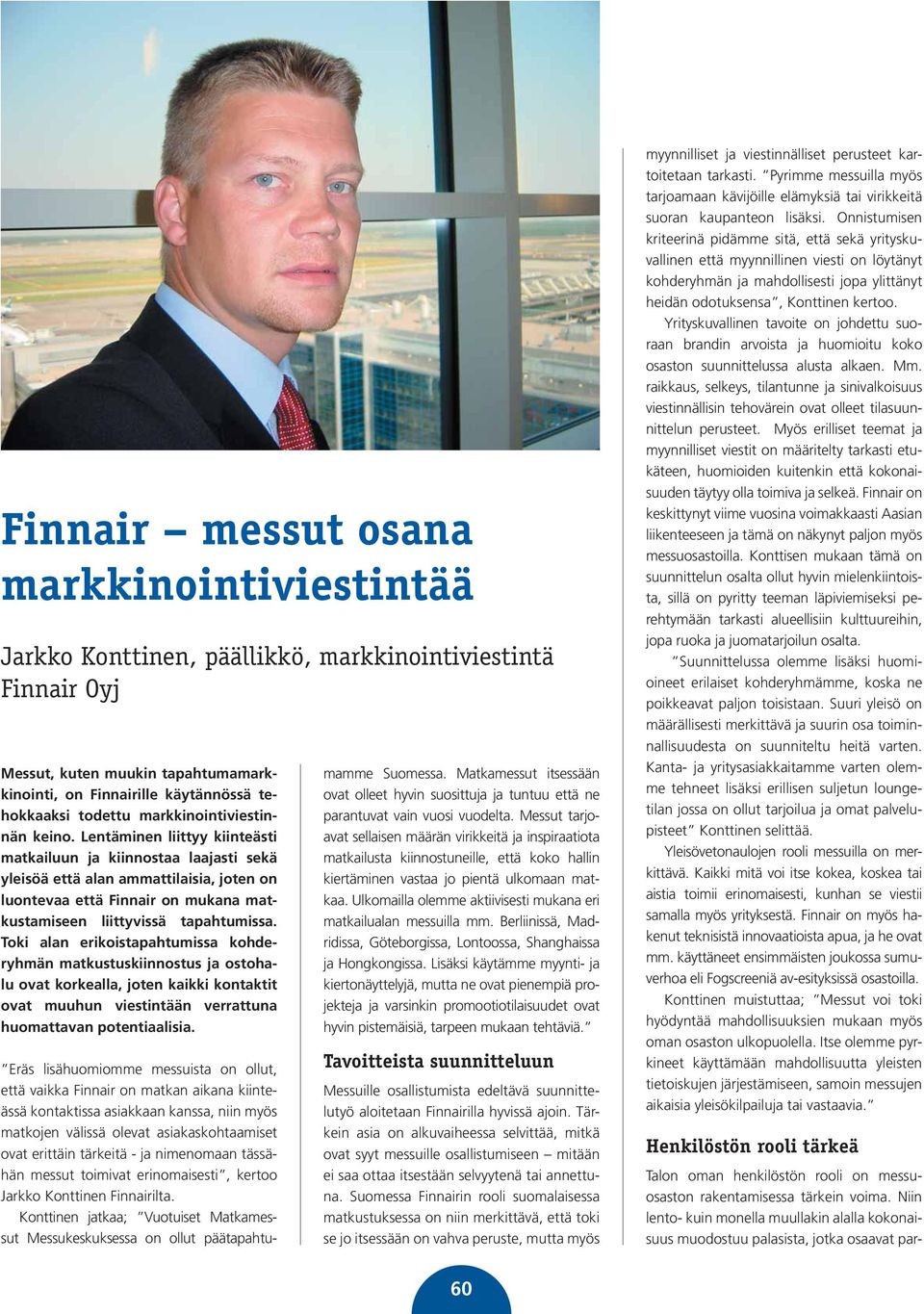 Lentäminen liittyy kiinteästi matkailuun ja kiinnostaa laajasti sekä yleisöä että alan ammattilaisia, joten on luontevaa että Finnair on mukana matkustamiseen liittyvissä tapahtumissa.