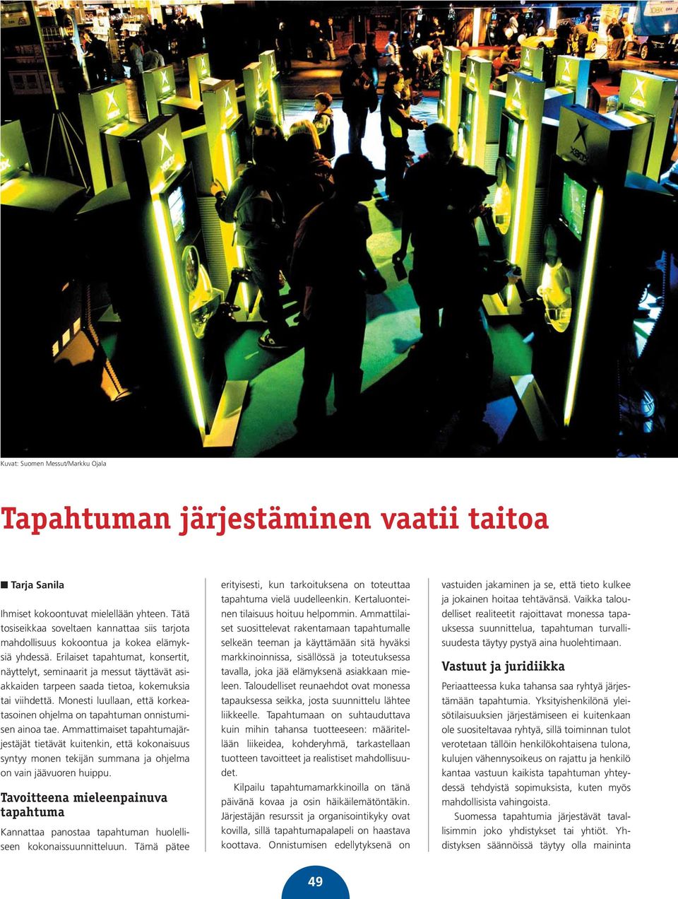 Erilaiset tapahtumat, konsertit, näyttelyt, seminaarit ja messut täyttävät asiakkaiden tarpeen saada tietoa, kokemuksia tai viihdettä.
