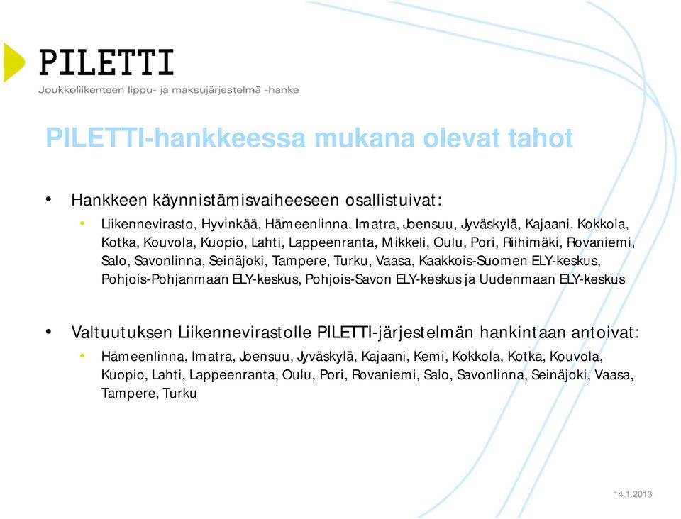Pohjois-Pohjanmaan ELY-keskus, Pohjois-Savon ELY-keskus ja Uudenmaan ELY-keskus Valtuutuksen Liikennevirastolle PILETTI-järjestelmän hankintaan antoivat: Hämeenlinna,