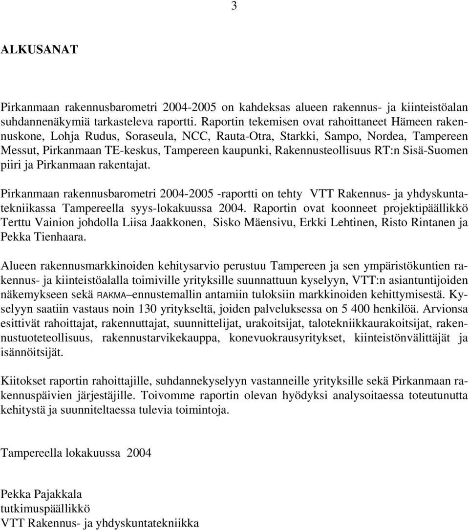 Rakennusteollisuus RT:n Sisä-Suomen piiri ja Pirkanmaan rakentajat. Pirkanmaan rakennusbarometri 24-25 -raportti on tehty VTT Rakennus- ja yhdyskuntatekniikassa Tampereella syys-lokakuussa 24.