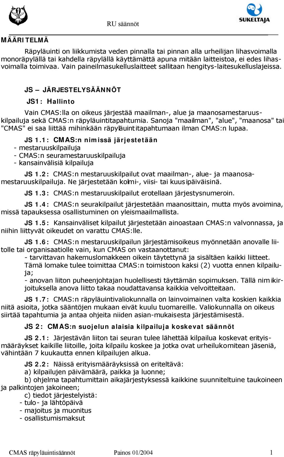 JS JÄRJESTELYSÄÄNNÖT JS1: Hallinto Vain CMAS:lla on oikeus järjestää maailman-, alue ja maanosamestaruuskilpailuja sekä CMAS:n räpyläuintitapahtumia.