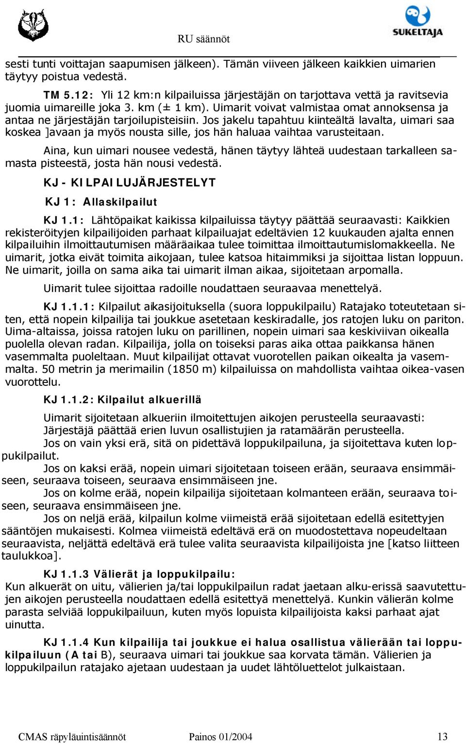 Jos jakelu tapahtuu kiinteältä lavalta, uimari saa koskea ]avaan ja myös nousta sille, jos hän haluaa vaihtaa varusteitaan.