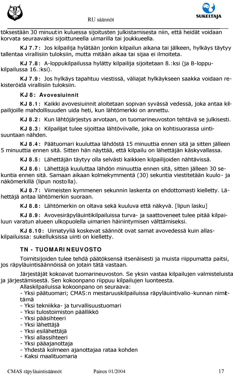 8: A-loppukilpailussa hylätty kilpailija sijoitetaan 8.:ksi (ja B-loppukilpailussa 16.:ksi). KJ 7.