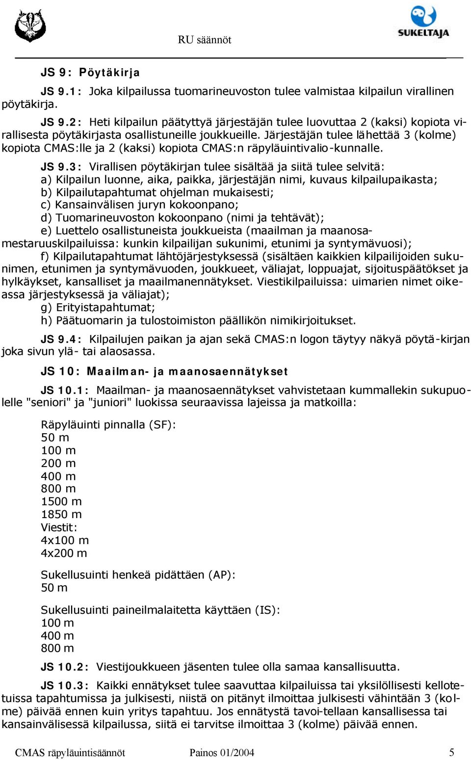 3: Virallisen pöytäkirjan tulee sisältää ja siitä tulee selvitä: a) Kilpailun luonne, aika, paikka, järjestäjän nimi, kuvaus kilpailupaikasta; b) Kilpailutapahtumat ohjelman mukaisesti; c)