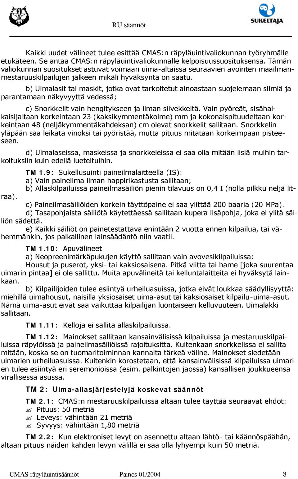 b) Uimalasit tai maskit, jotka ovat tarkoitetut ainoastaan suojelemaan silmiä ja parantamaan näkyvyyttä vedessä; c) Snorkkelit vain hengitykseen ja ilman siivekkeitä.