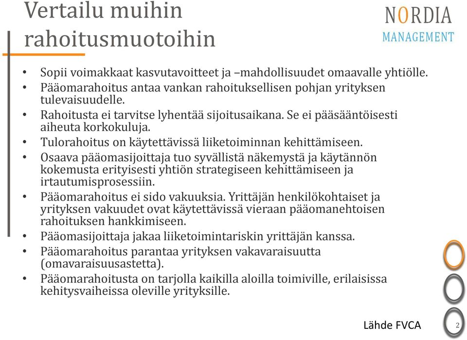 Osaava pääomasijoittaja tuo syvällistä näkemystä ja käytännön kokemusta erityisesti yhtiön strategiseen kehittämiseen ja irtautumisprosessiin. Pääomarahoitus ei sido vakuuksia.