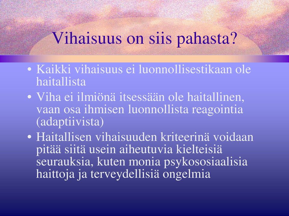 haitallinen, vaan osa ihmisen luonnollista reagointia (adaptiivista) Haitallisen