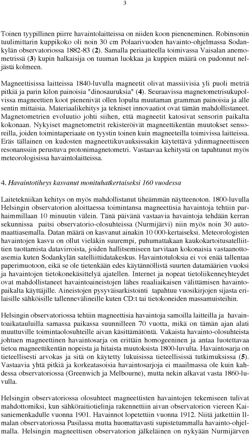 Magneettisissa laitteissa 1840-luvulla magneetit olivat massiivisia yli puoli metriä pitkiä ja parin kilon painoisia "dinosauruksia" (4).