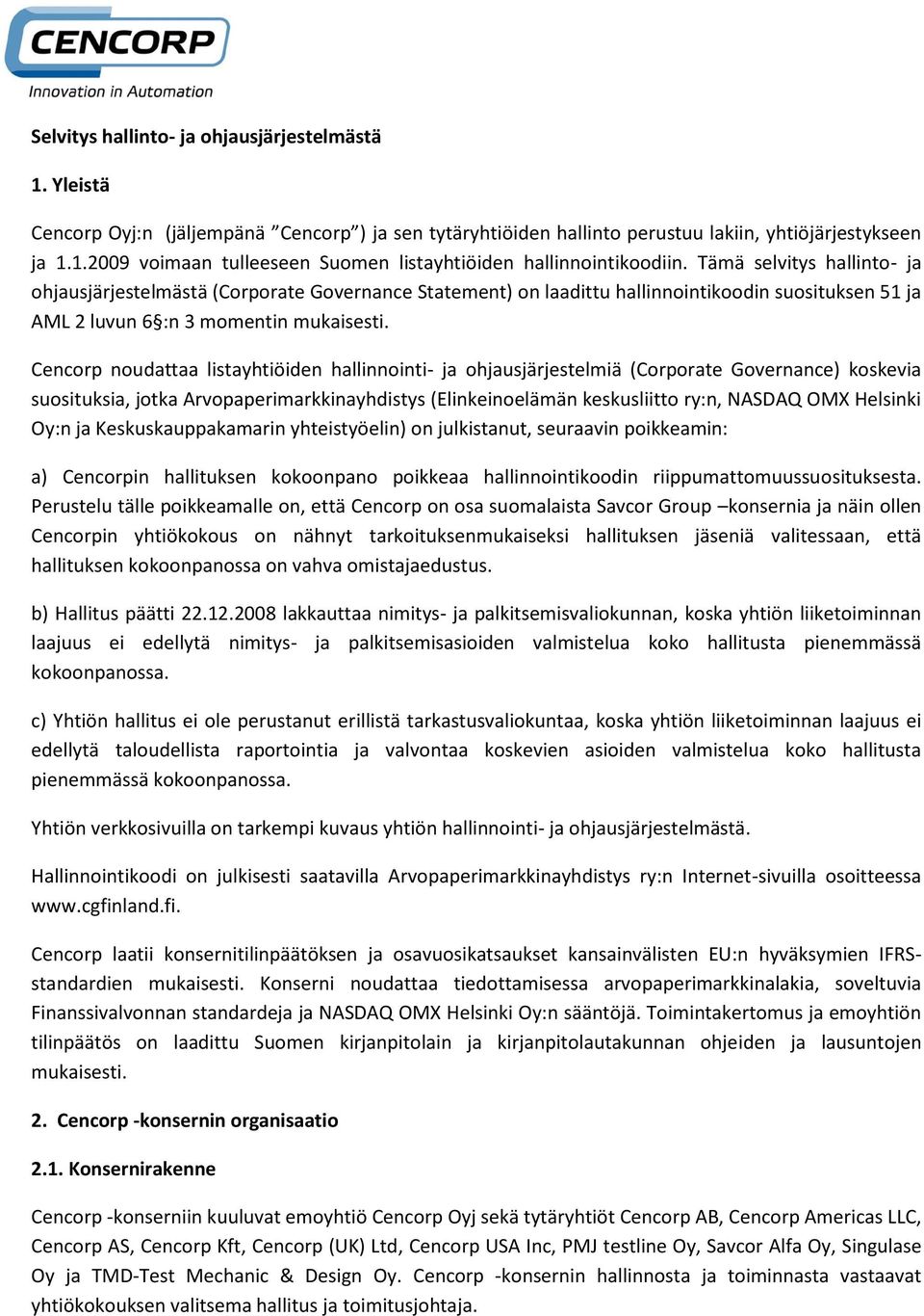 Cencorp noudattaa listayhtiöiden hallinnointi- ja ohjausjärjestelmiä (Corporate Governance) koskevia suosituksia, jotka Arvopaperimarkkinayhdistys (Elinkeinoelämän keskusliitto ry:n, NASDAQ OMX