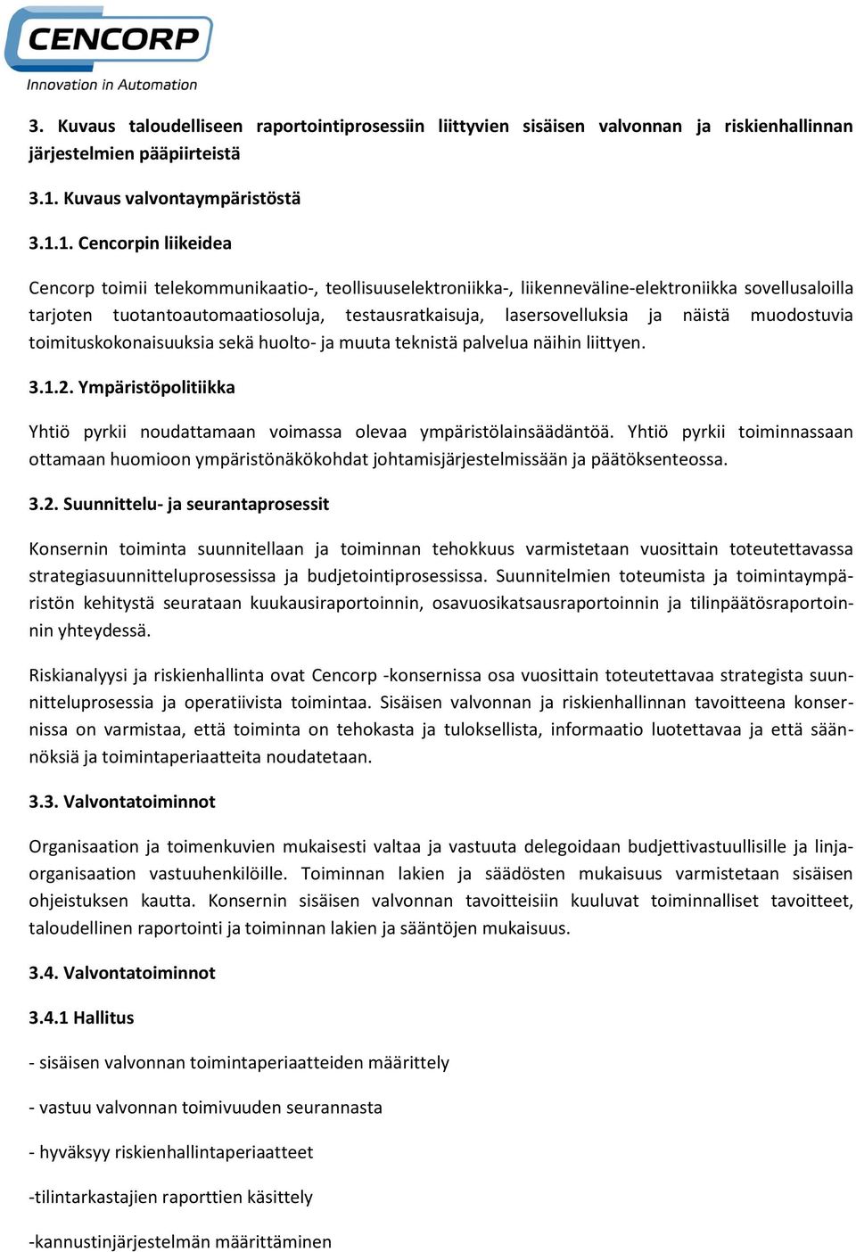 1. Cencorpin liikeidea Cencorp toimii telekommunikaatio-, teollisuuselektroniikka-, liikenneväline-elektroniikka sovellusaloilla tarjoten tuotantoautomaatiosoluja, testausratkaisuja, lasersovelluksia