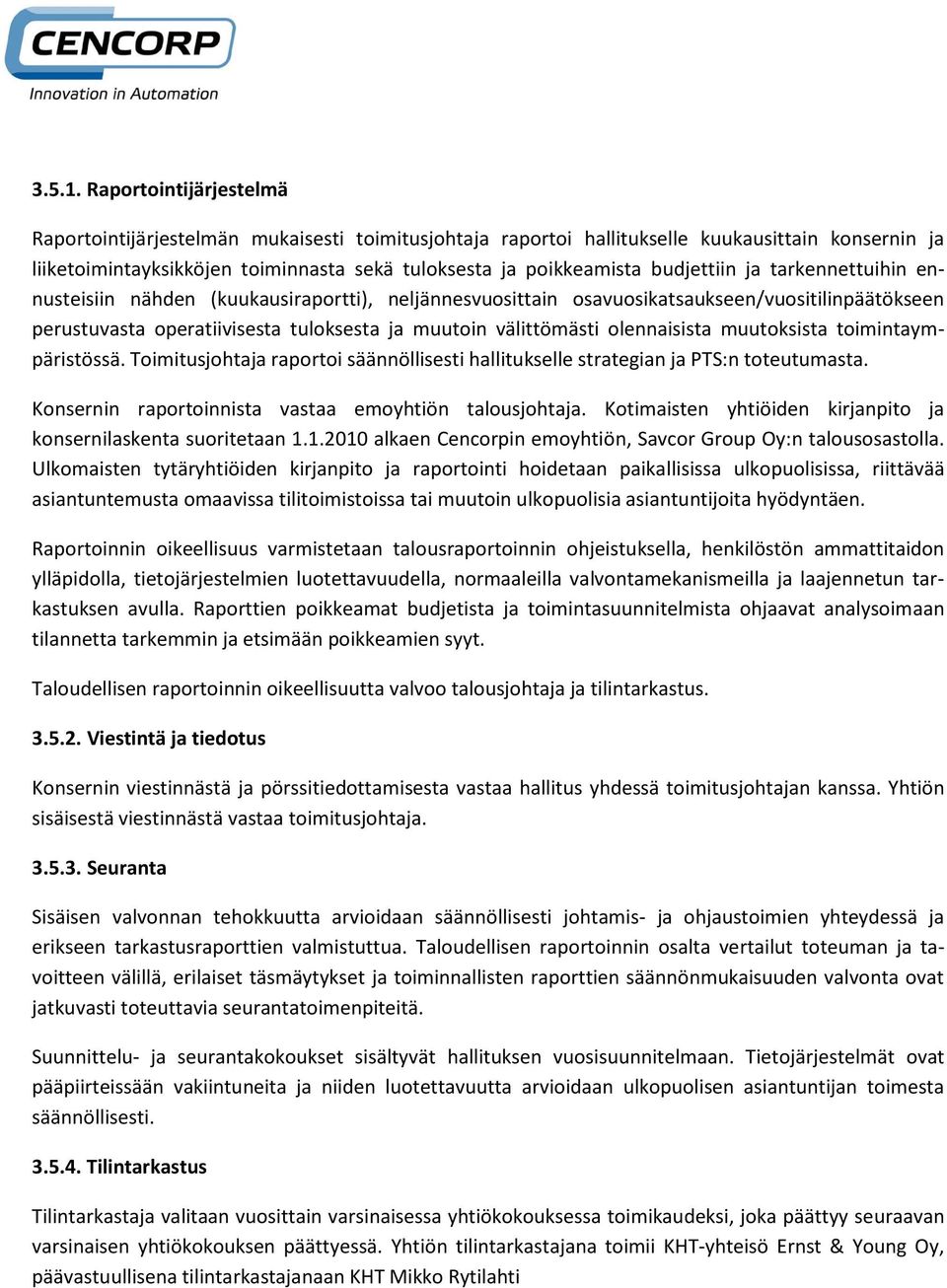 budjettiin ja tarkennettuihin ennusteisiin nähden (kuukausiraportti), neljännesvuosittain osavuosikatsaukseen/vuositilinpäätökseen perustuvasta operatiivisesta tuloksesta ja muutoin välittömästi