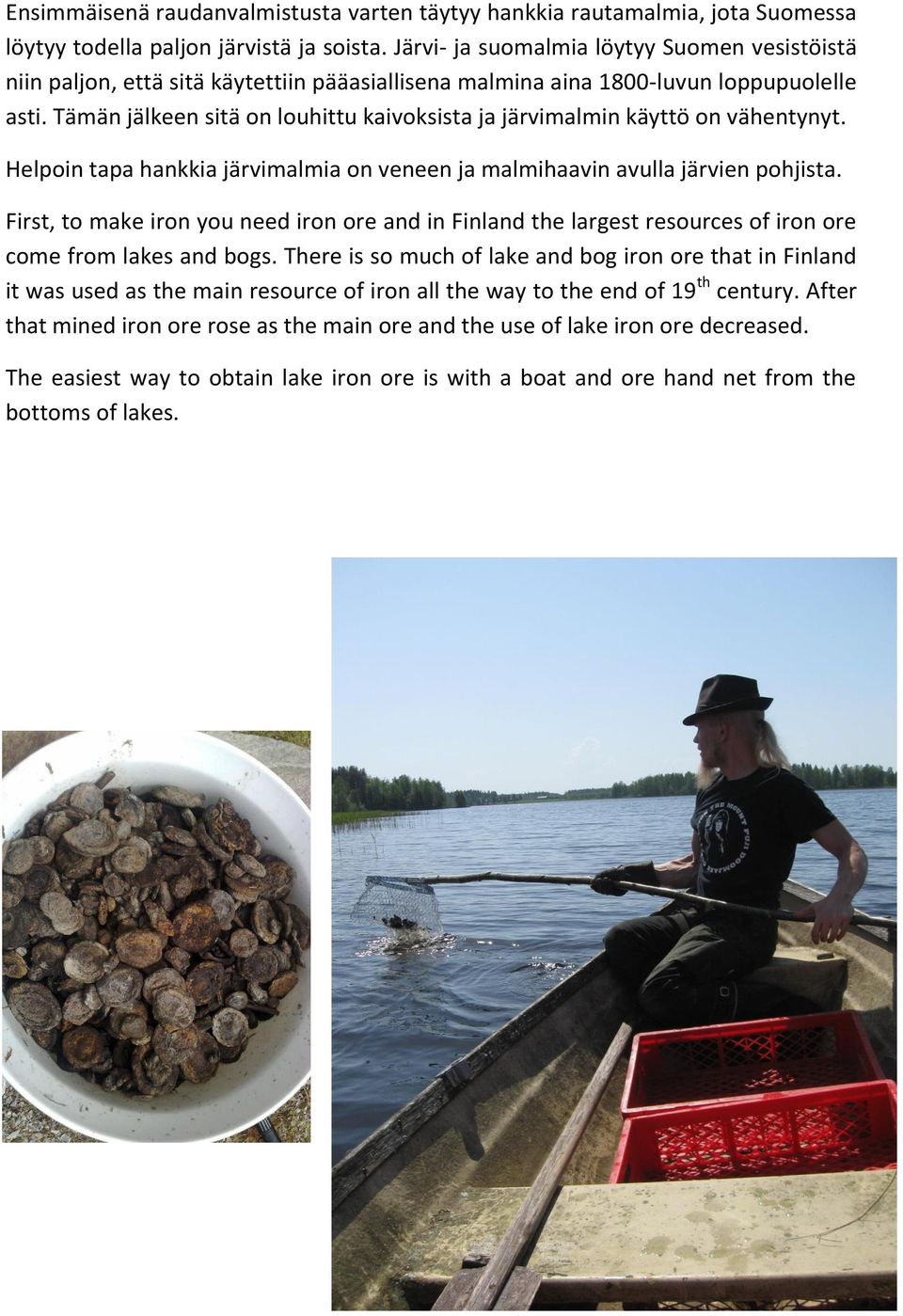Tämän jälkeen sitä on louhittu kaivoksista ja järvimalmin käyttö on vähentynyt. Helpoin tapa hankkia järvimalmia on veneen ja malmihaavin avulla järvien pohjista.
