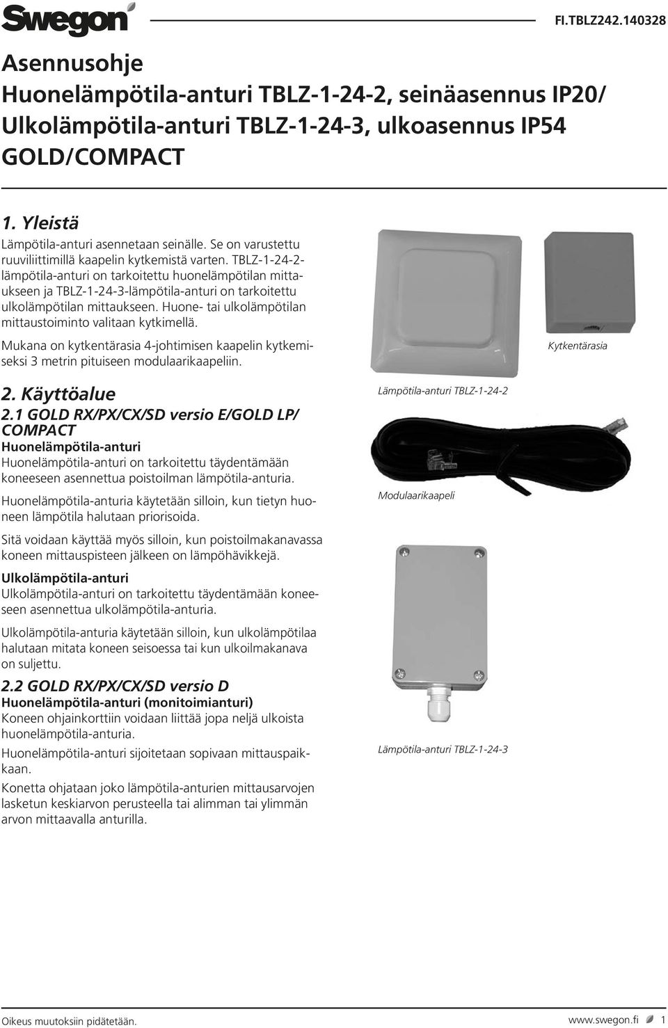 Huone tai ulkolämpötilan mittaustoiminto valitaan kytkimellä. Mukana on kytkentärasia 4johtimisen kaapelin kytkemiseksi 3 metrin pituiseen modulaarikaapeliin. 2. Käyttöalue 2.