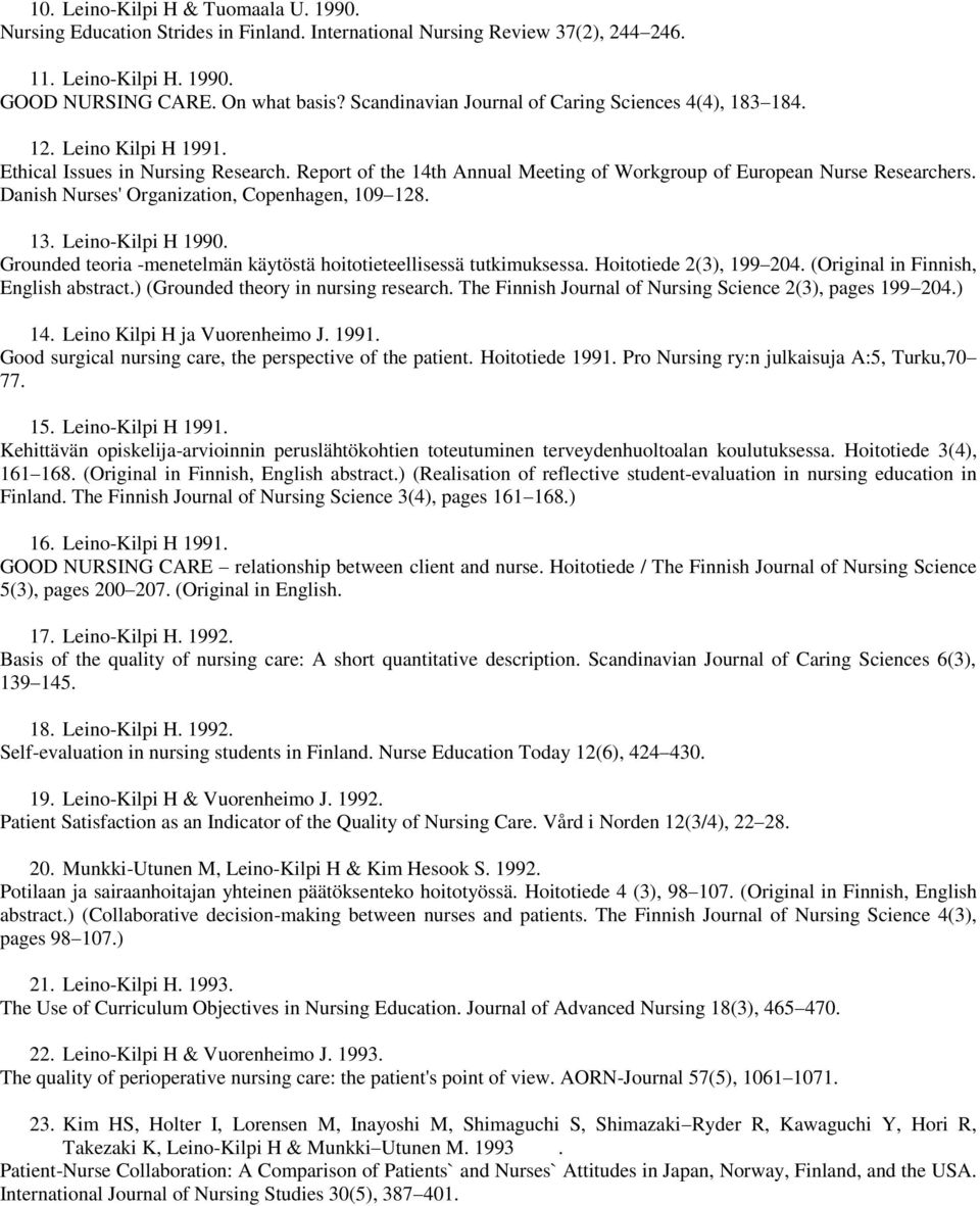 Danish Nurses' Organization, Copenhagen, 109 128. 13. Leino-Kilpi H 1990. Grounded teoria -menetelmän käytöstä hoitotieteellisessä tutkimuksessa. Hoitotiede 2(3), 199 204.
