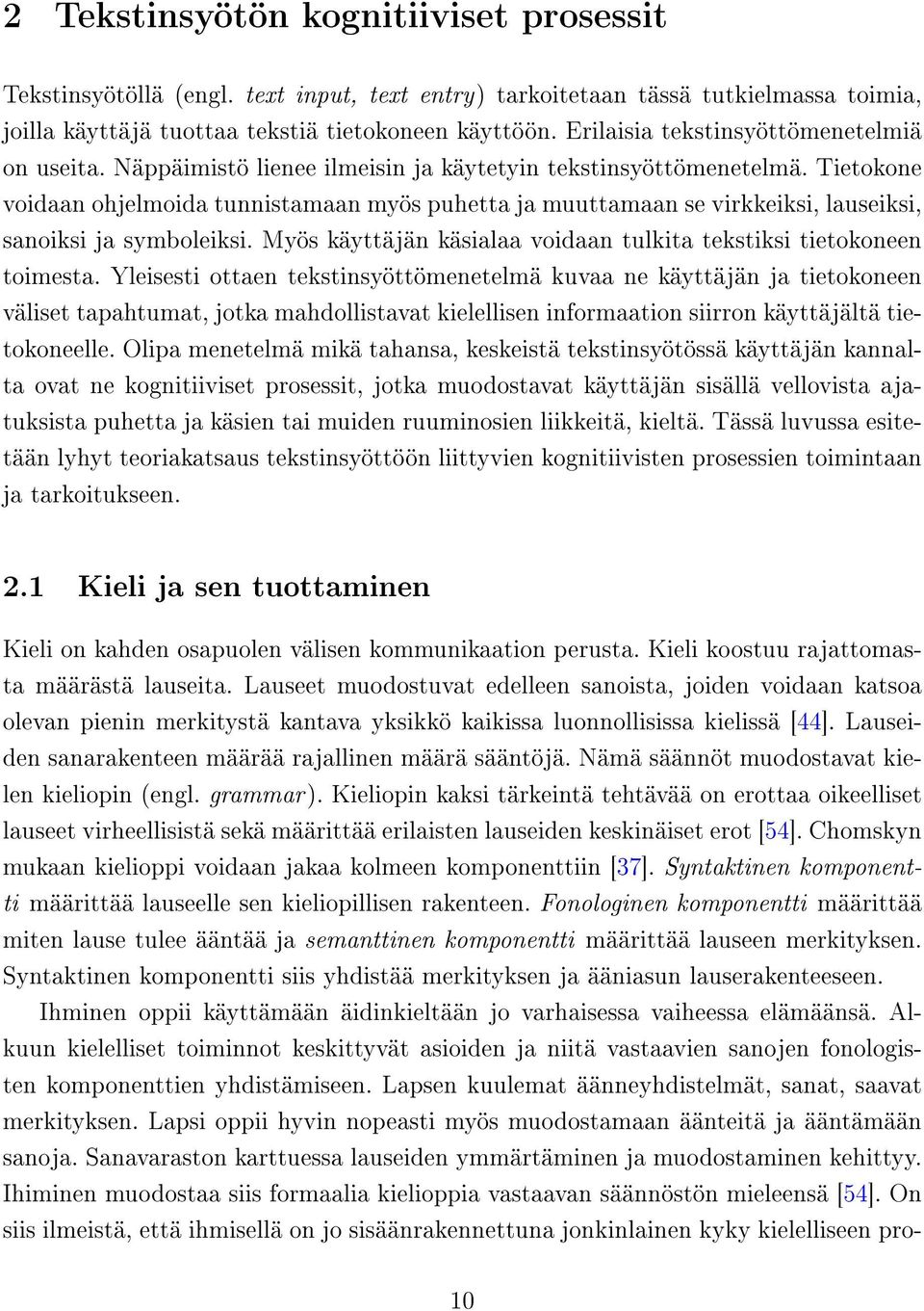 Tietokone voidaan ohjelmoida tunnistamaan myös puhetta ja muuttamaan se virkkeiksi, lauseiksi, sanoiksi ja symboleiksi. Myös käyttäjän käsialaa voidaan tulkita tekstiksi tietokoneen toimesta.